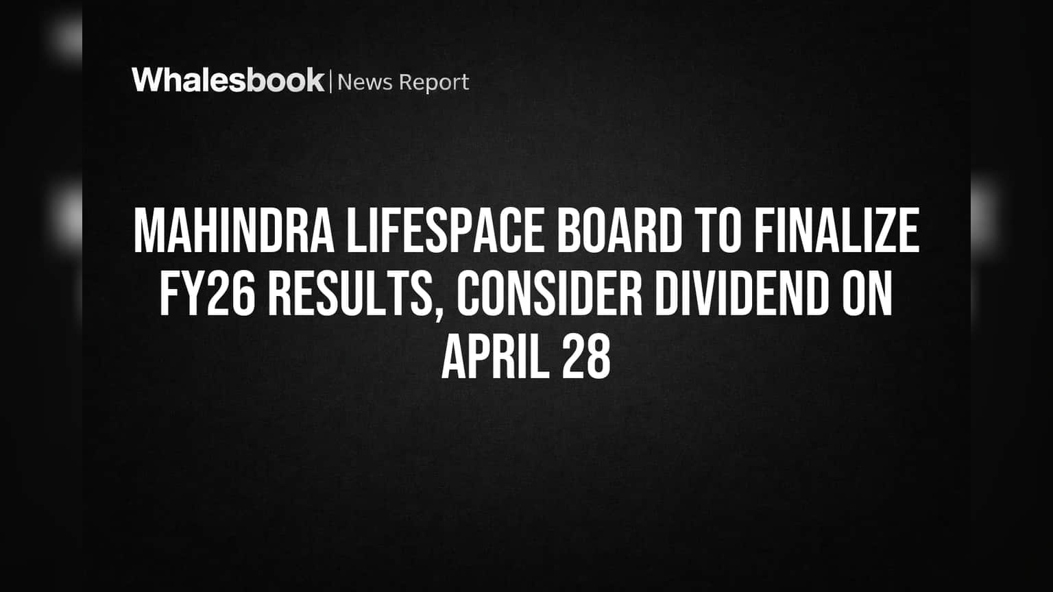 Mahindra Lifespace: २८ एप्रिलला बोर्ड मीटिंग! FY26 निकाल अंतिम होणार, डिव्हिडंडवरही निर्णय शक्य