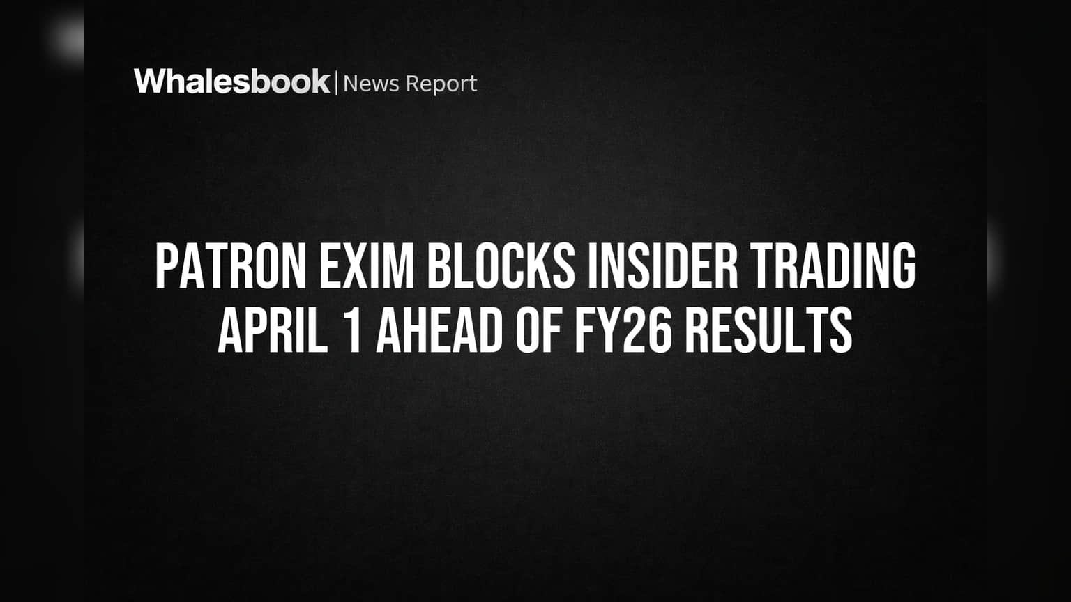 Patron Exim Blocks Insider Trading April 1 Ahead of FY26 Results