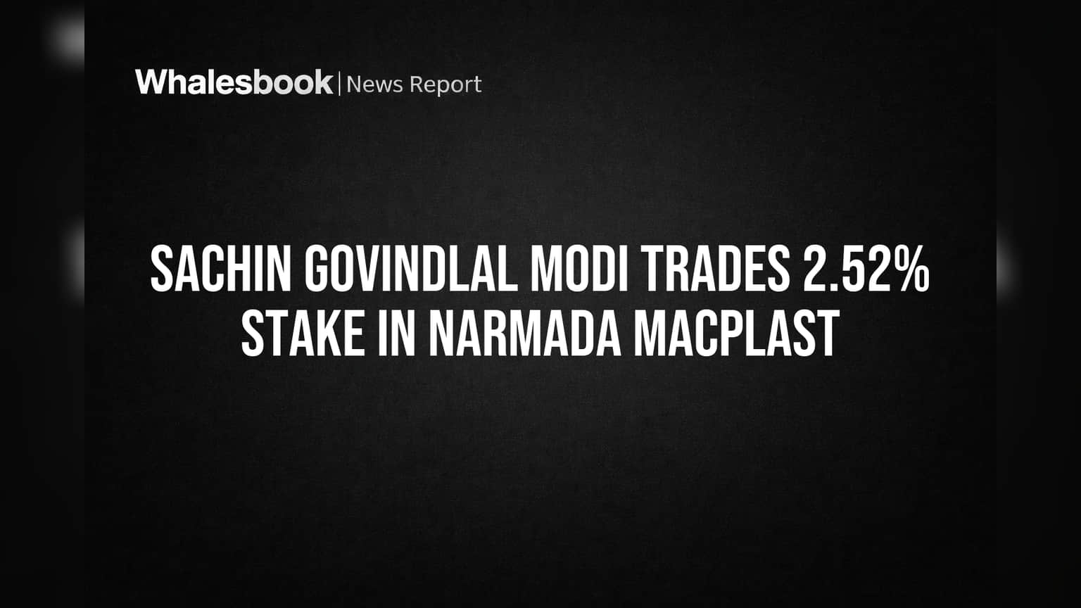 Sachin Govindlal Modi Trades 2.52% Stake in Narmada Macplast