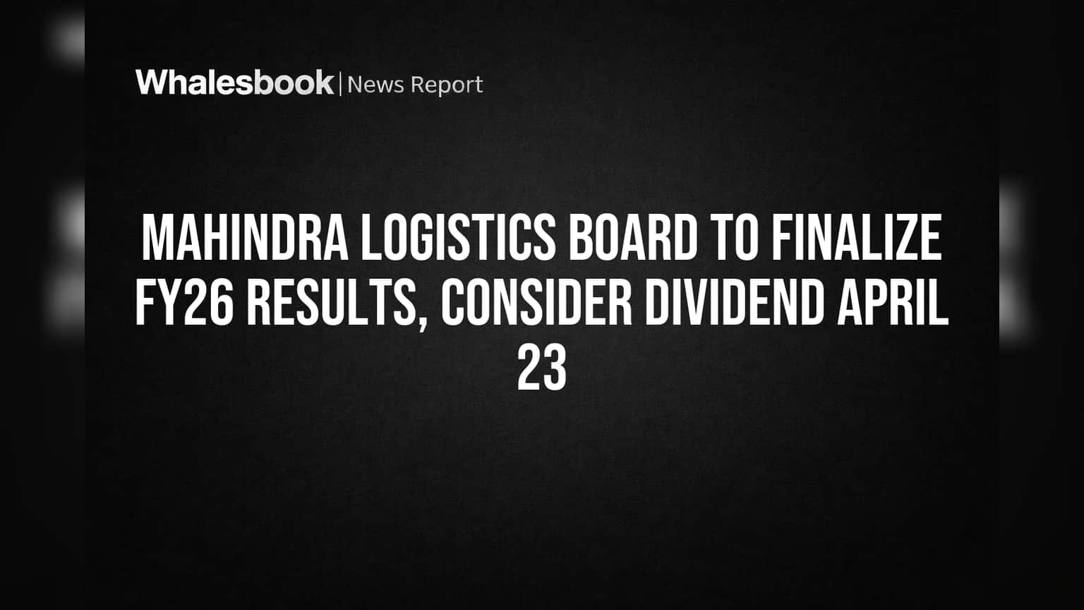 Mahindra Logistics Share: गुंतवणूकदारांची उत्सुकता शिगेला! FY26 निकाल आणि डिव्हिडंडवर आज निर्णय