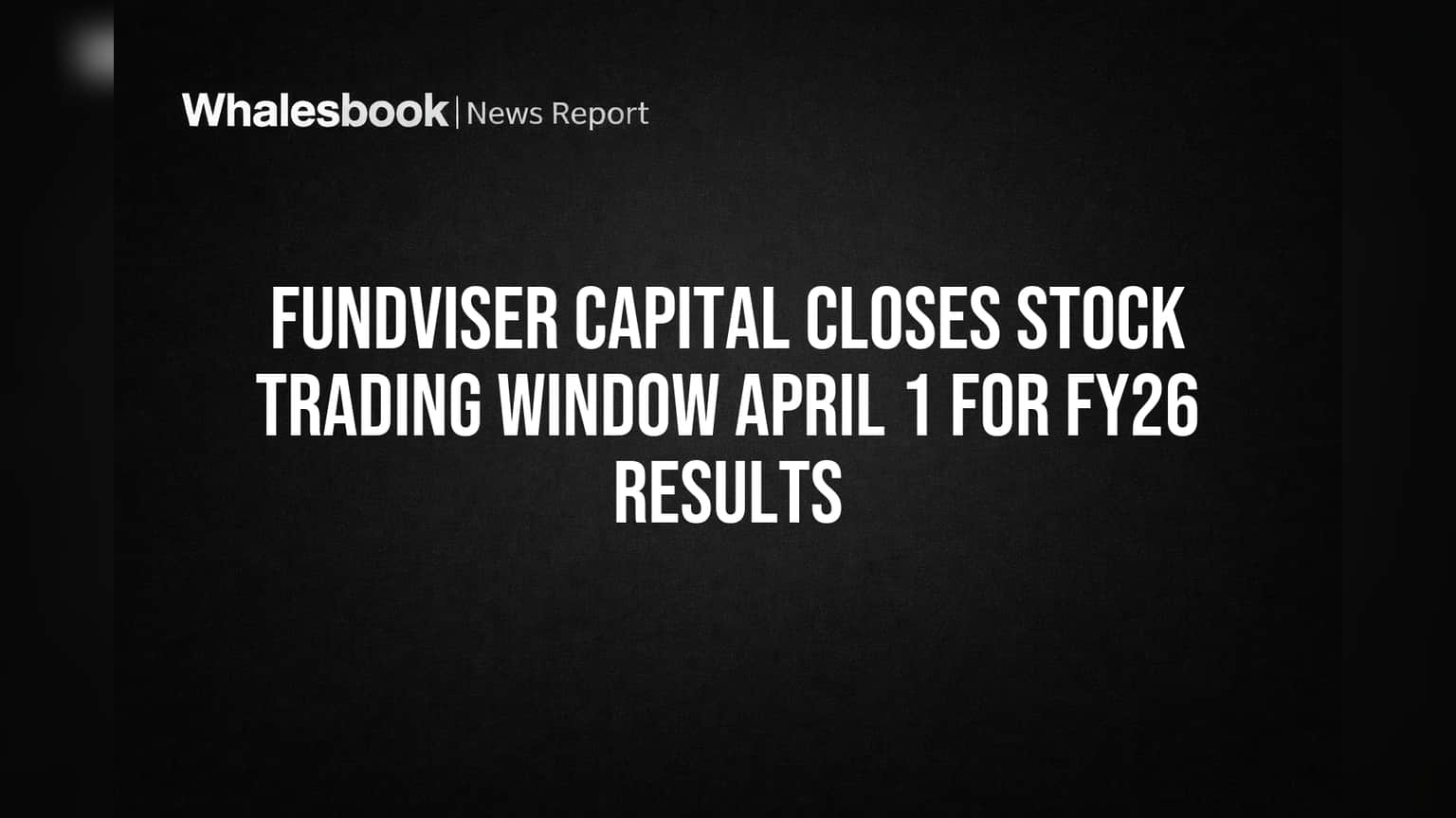 Fundviser Capital: FY26 முடிவிற்காக Trading Window மூடல் - முதலீட்டாளர்கள் கவனிக்க!