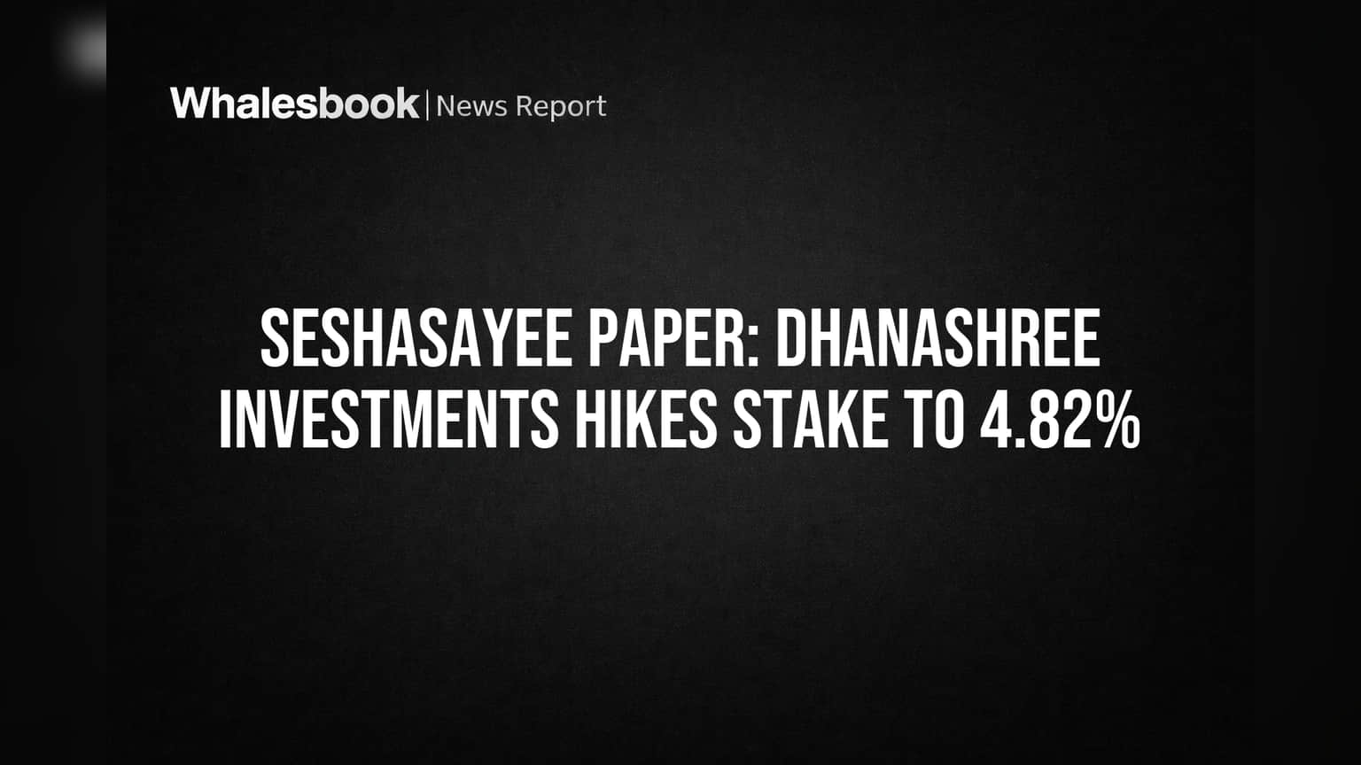Seshasayee Paper: Dhanashree Investments hikes stake to 4.82%