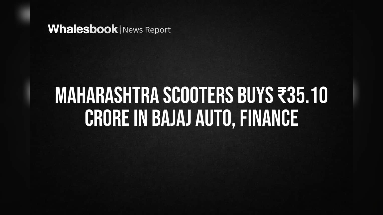 Maharashtra Scooters Buys ₹35.10 Crore in Bajaj Auto, Finance