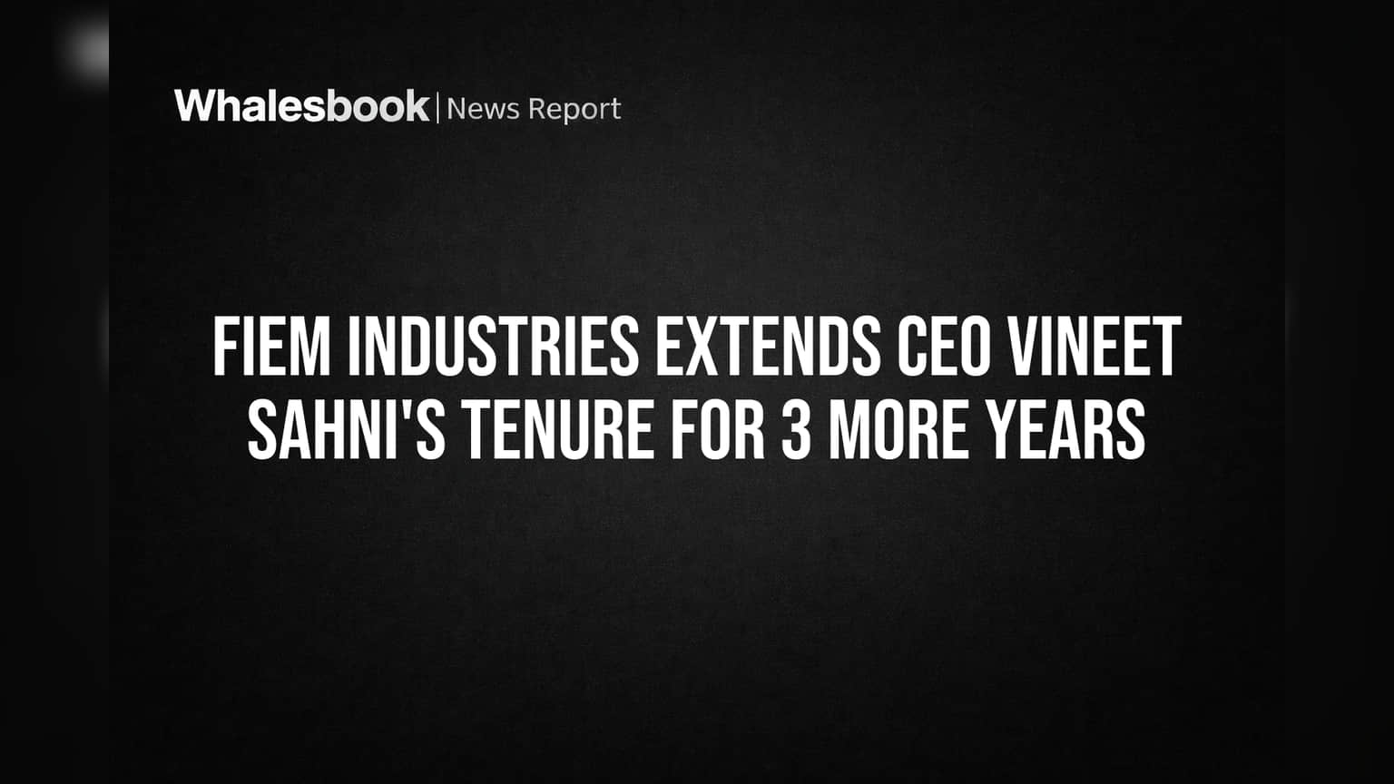 Fiem Industries Extends CEO Vineet Sahni's Tenure for 3 More Years