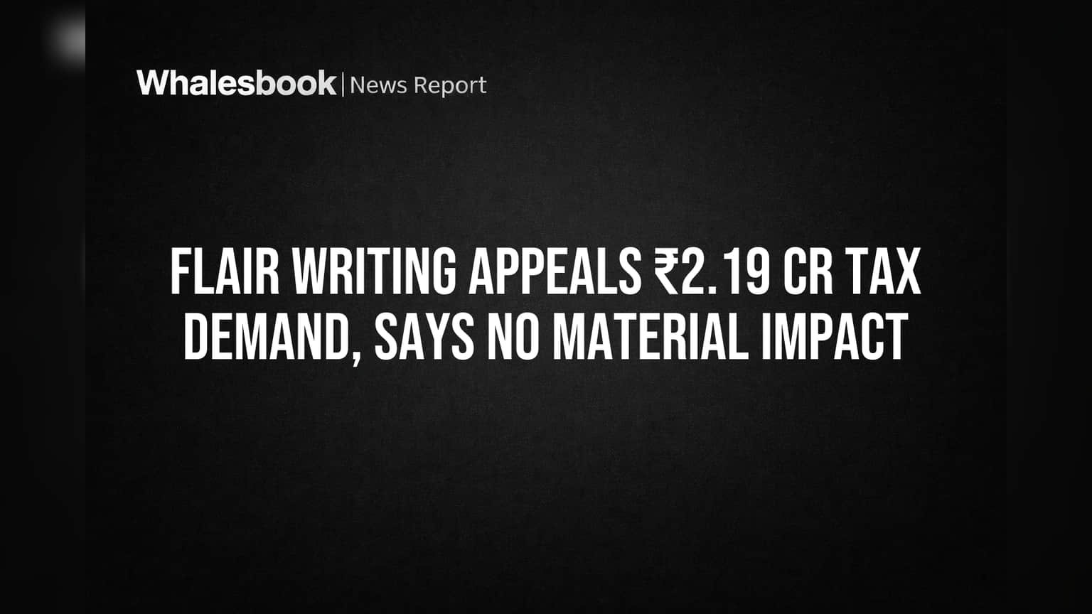 Flair Writing Appeals ₹2.19 Cr Tax Demand, Says No Material Impact