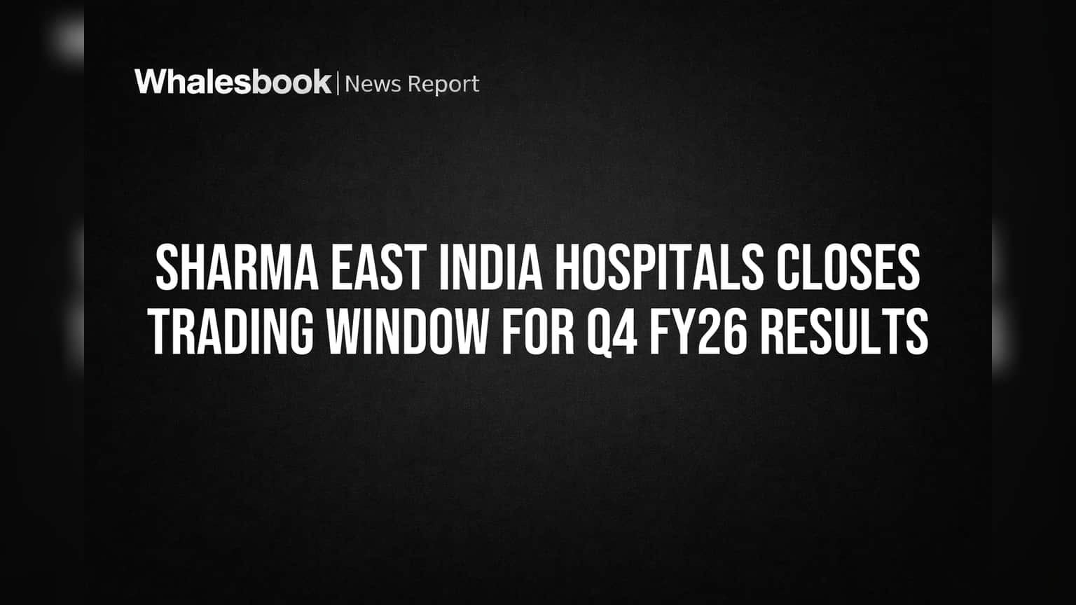 Sharma East India Hospitals: Q4 ரிசல்ட் அறிவிப்புக்கு முன் Trading Window மூடல்!