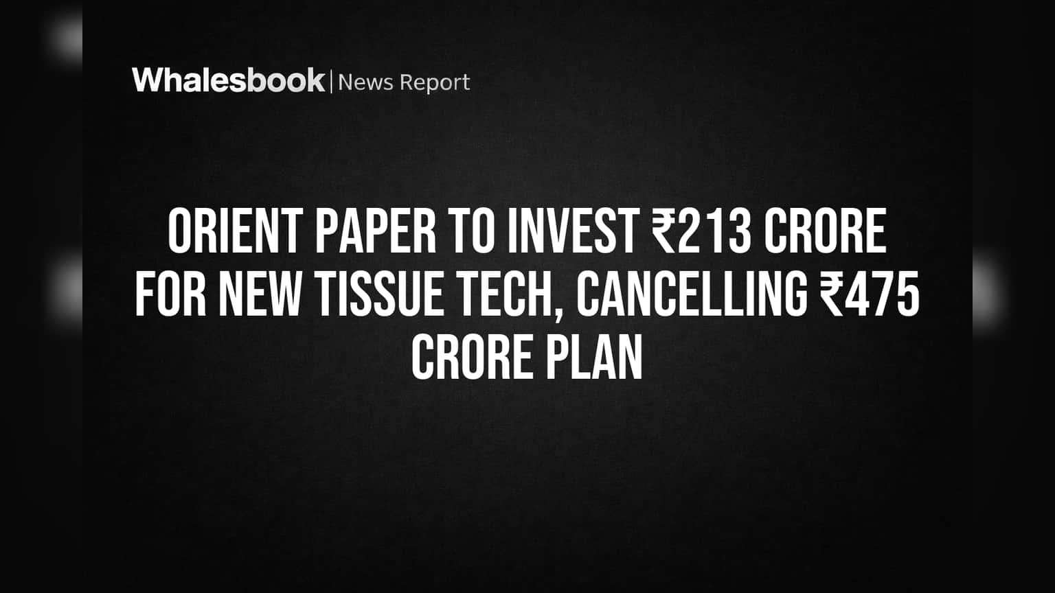 Orient Paper: गुंतवणूकदारांसाठी मोठी बातमी! **₹213 कोटीं**ची नवी गुंतवणूक, जुनी योजना रद्द
