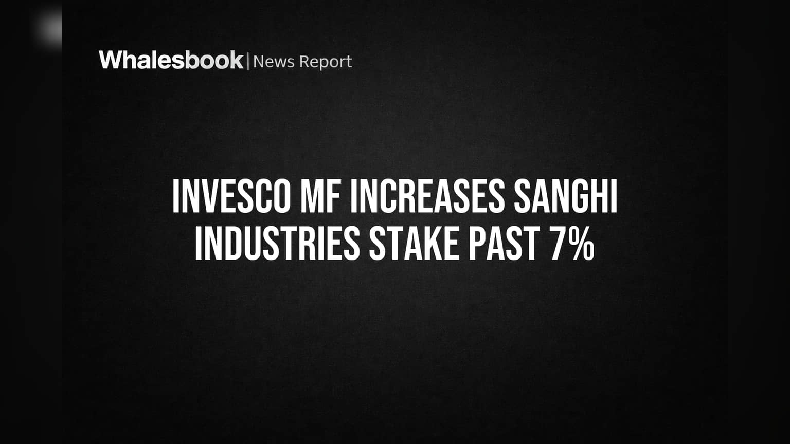 Sanghi Industries માં Invesco MF નો મોટો દાવ, ભાગીદારી 7% થી ઉપર પહોંચી