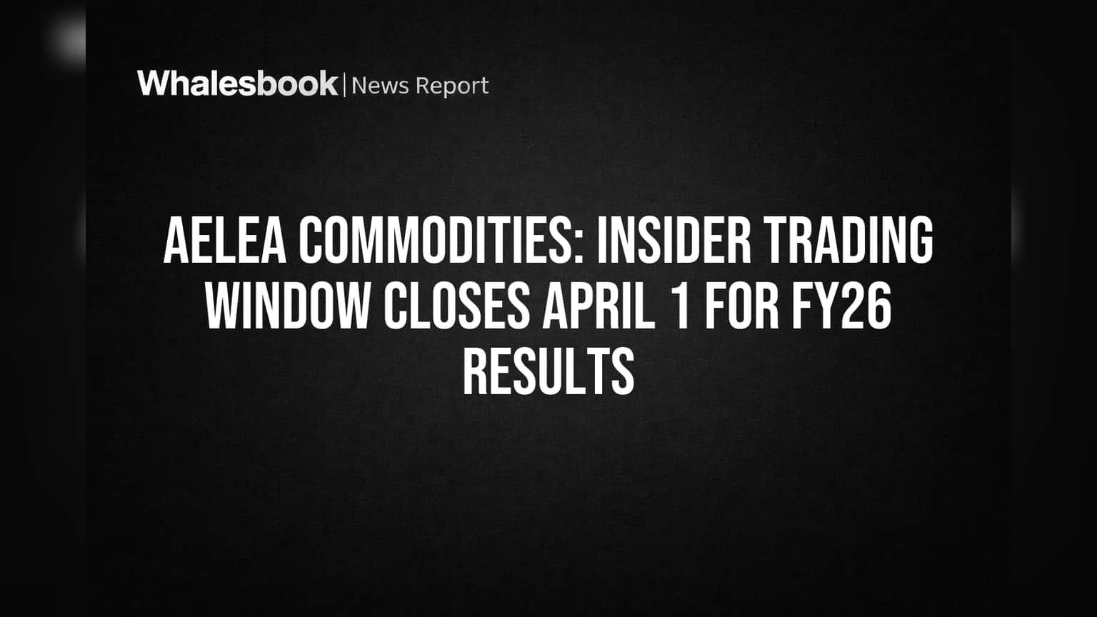 Aelea Commodities: Insider Trading Window Closes April 1 for FY26 Results