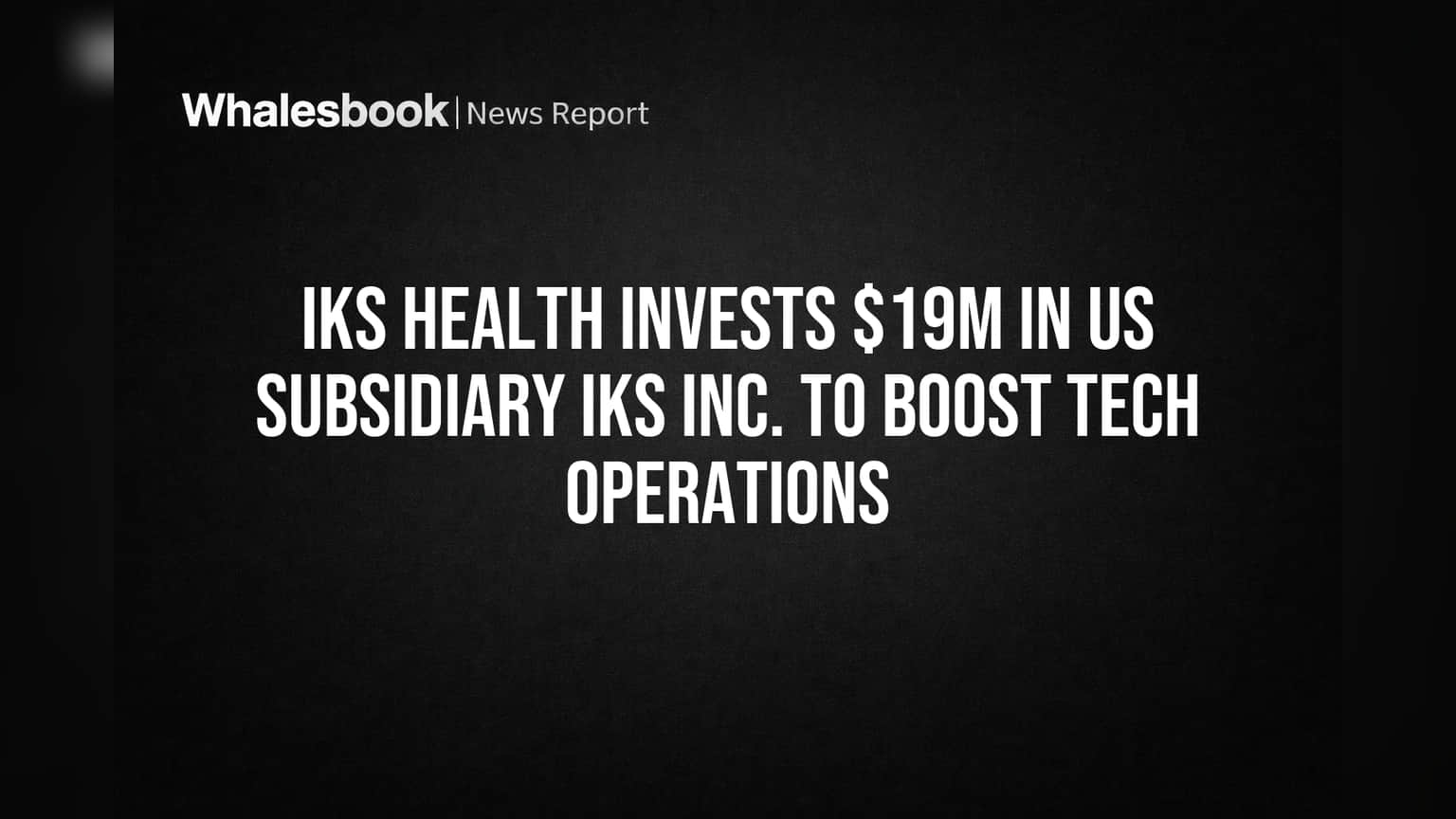 IKS Health Invests $19M in US Subsidiary IKS Inc. to Boost Tech Operations