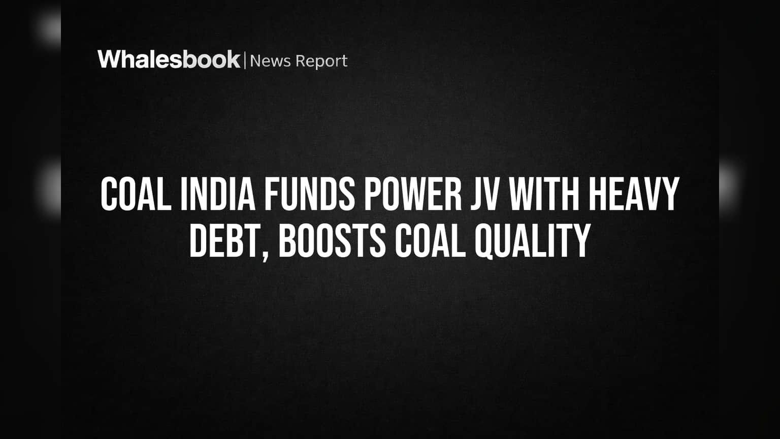 Coal India Funds Power JV With Heavy Debt, Boosts Coal Quality