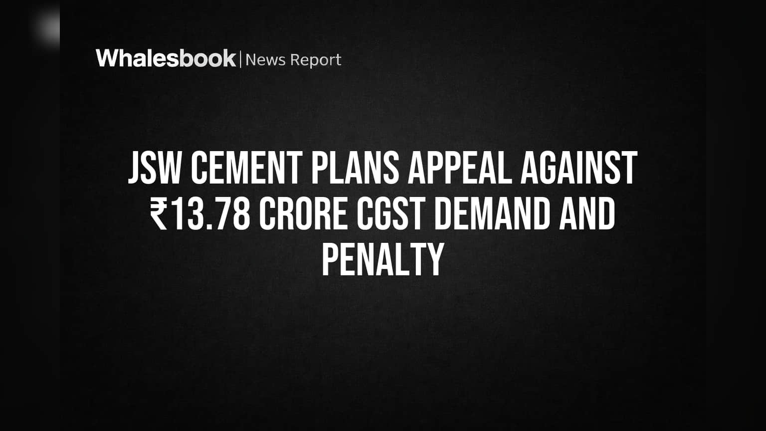 JSW Cement Plans Appeal Against ₹13.78 Crore CGST Demand and Penalty
