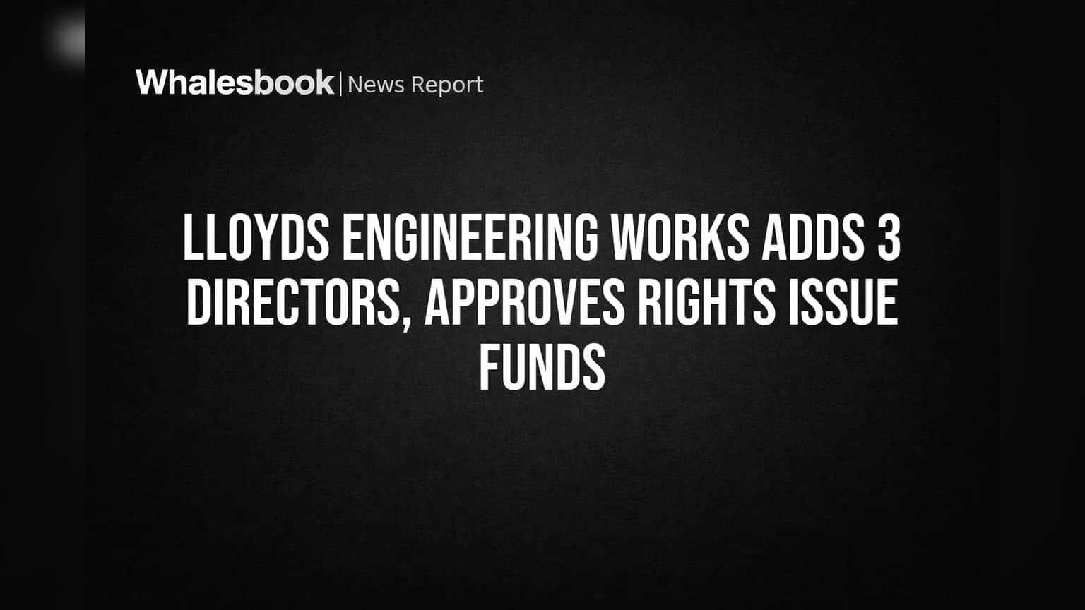 Lloyds Engineering Works: संचालक मंडळात नवीन चेहऱ्यांना संधी, राईट्स इश्यूच्या पैशांनाही मंजुरी!