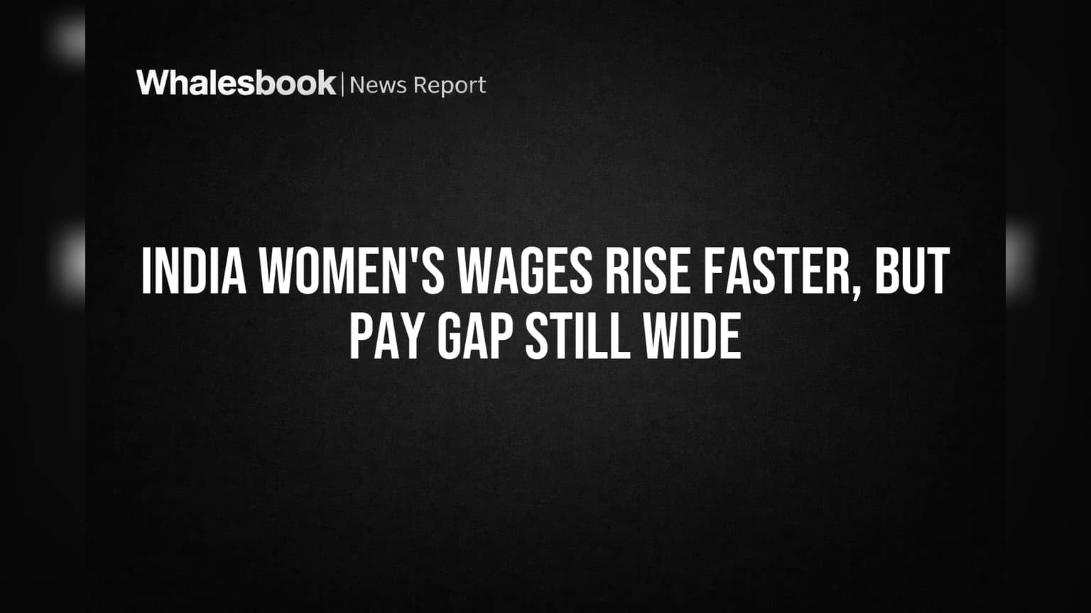 India Women's Wages Rise Faster, But Pay Gap Still Wide