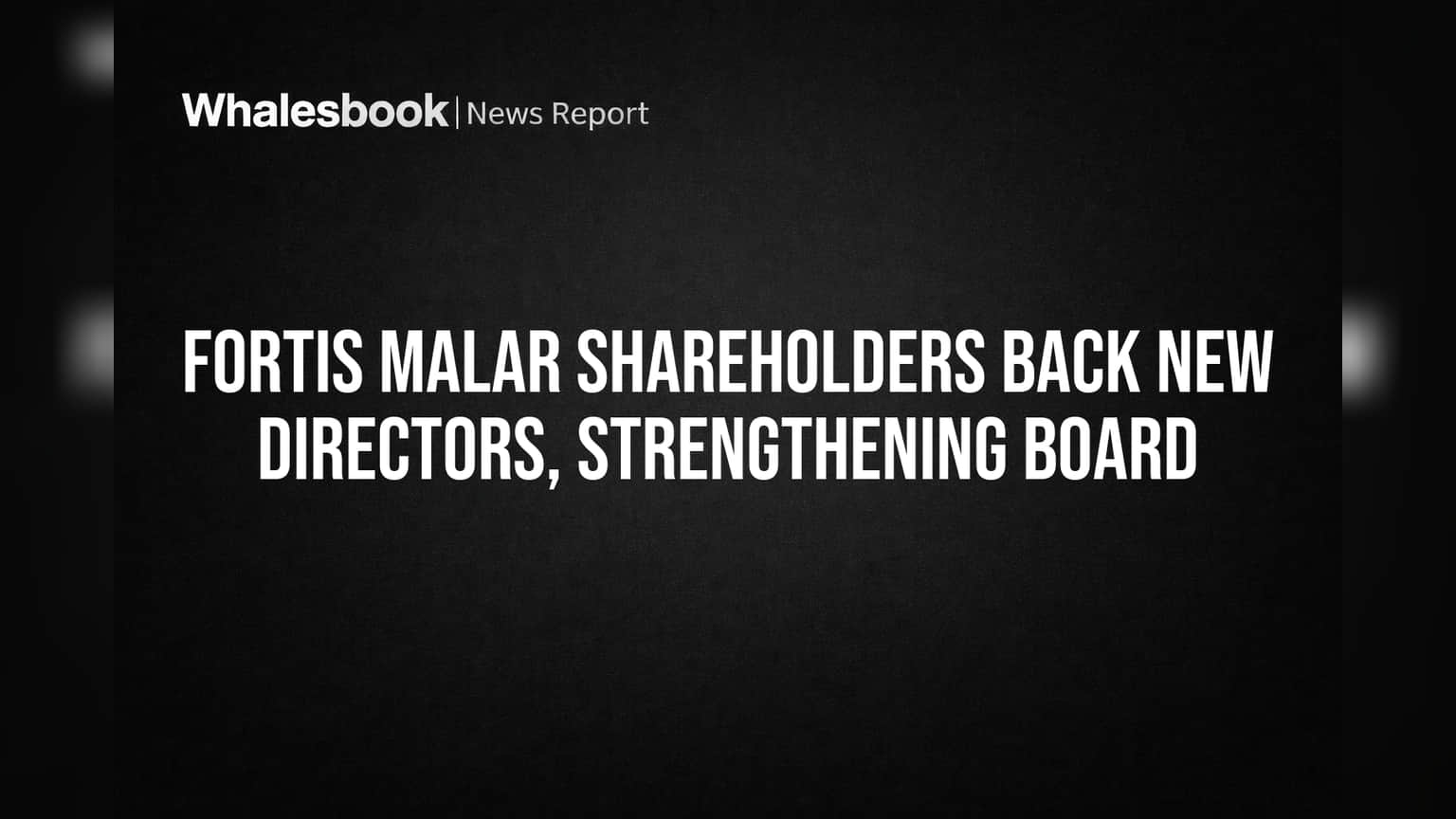 Fortis Malar Shareholders Back New Directors, Strengthening Board