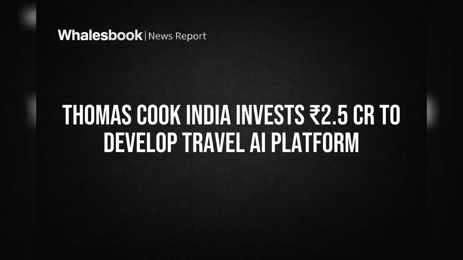 Thomas Cook India Share: AI-ல் புரட்சிக்கு தயார்! ₹2.5 கோடி முதலீடு அறிவிப்பு!
