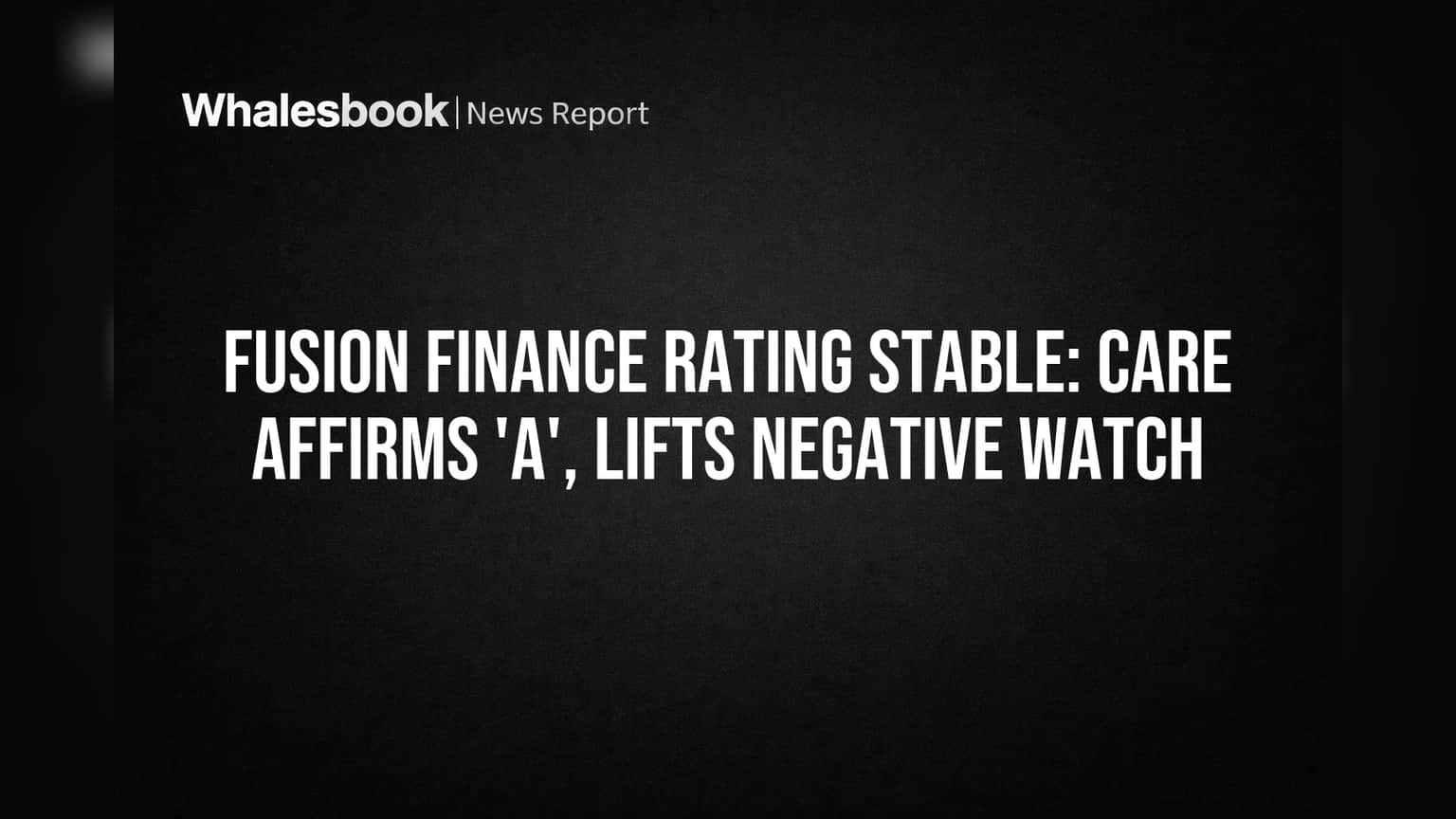 Fusion Finance: சூப்பர் நியூஸ்! CARE Ratings 'A' ரேட்டிங் உறுதி செய்து, Negative Watch-ஐ நீக்கியது!