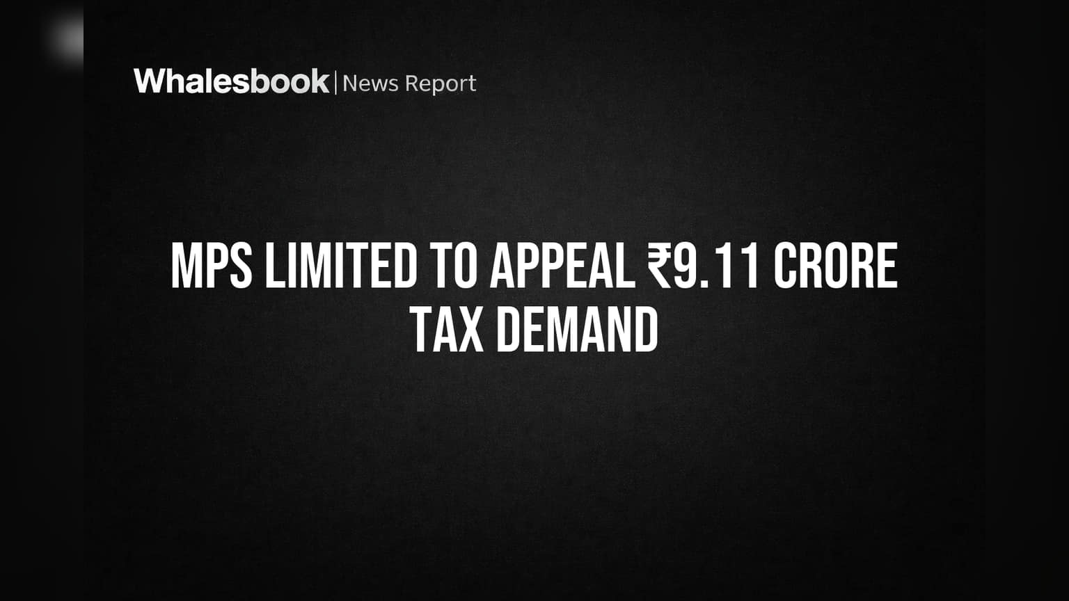 MPS Limited to Appeal ₹9.11 Crore Tax Demand