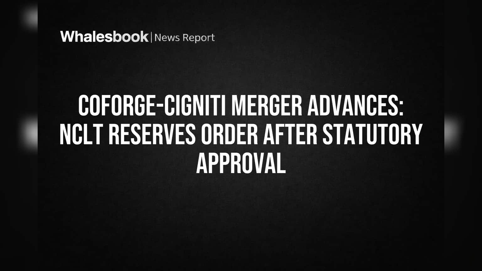 Coforge-Cigniti Merger Advances: NCLT Reserves Order After Statutory Approval