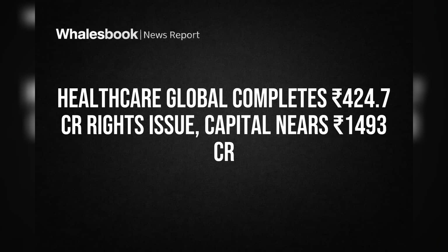 HealthCare Global (HCG) ची मोठी झेप! ₹424 कोटींचा Rights Issue यशस्वी, कंपनीचे भांडवल ₹1493 कोटींवर