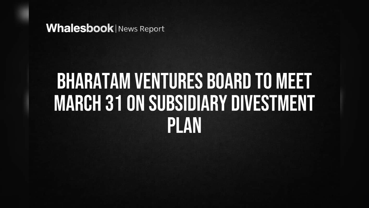 Bharatam Ventures Board to Meet March 31 on Subsidiary Divestment Plan
