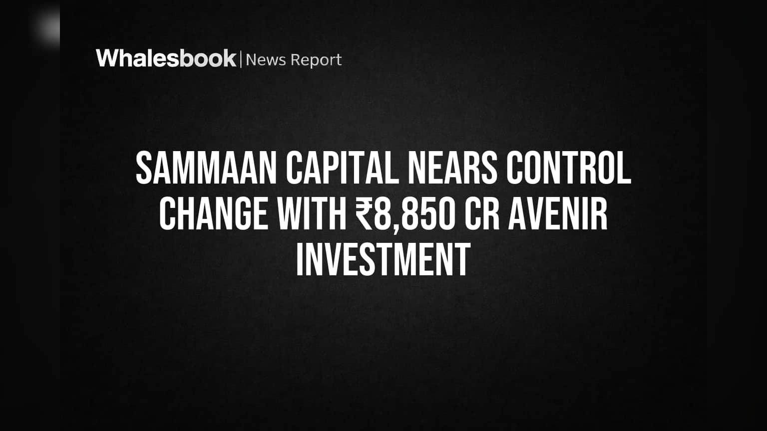 Sammaan Capital-ல்BIG Deal! UAE-யின் Avenir Investment ₹8,850 கோடி முதலீடு, நிறுவனத்தின் கட்டுப்பாடு மாற்றம் உறுதி?