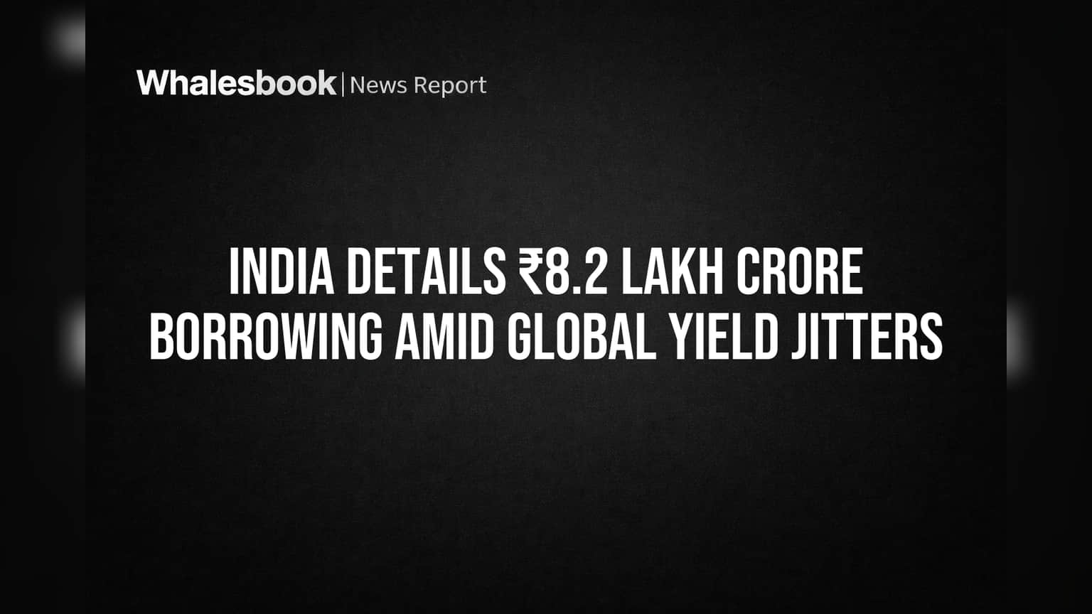 India Details ₹8.2 Lakh Crore Borrowing Amid Global Yield Jitters