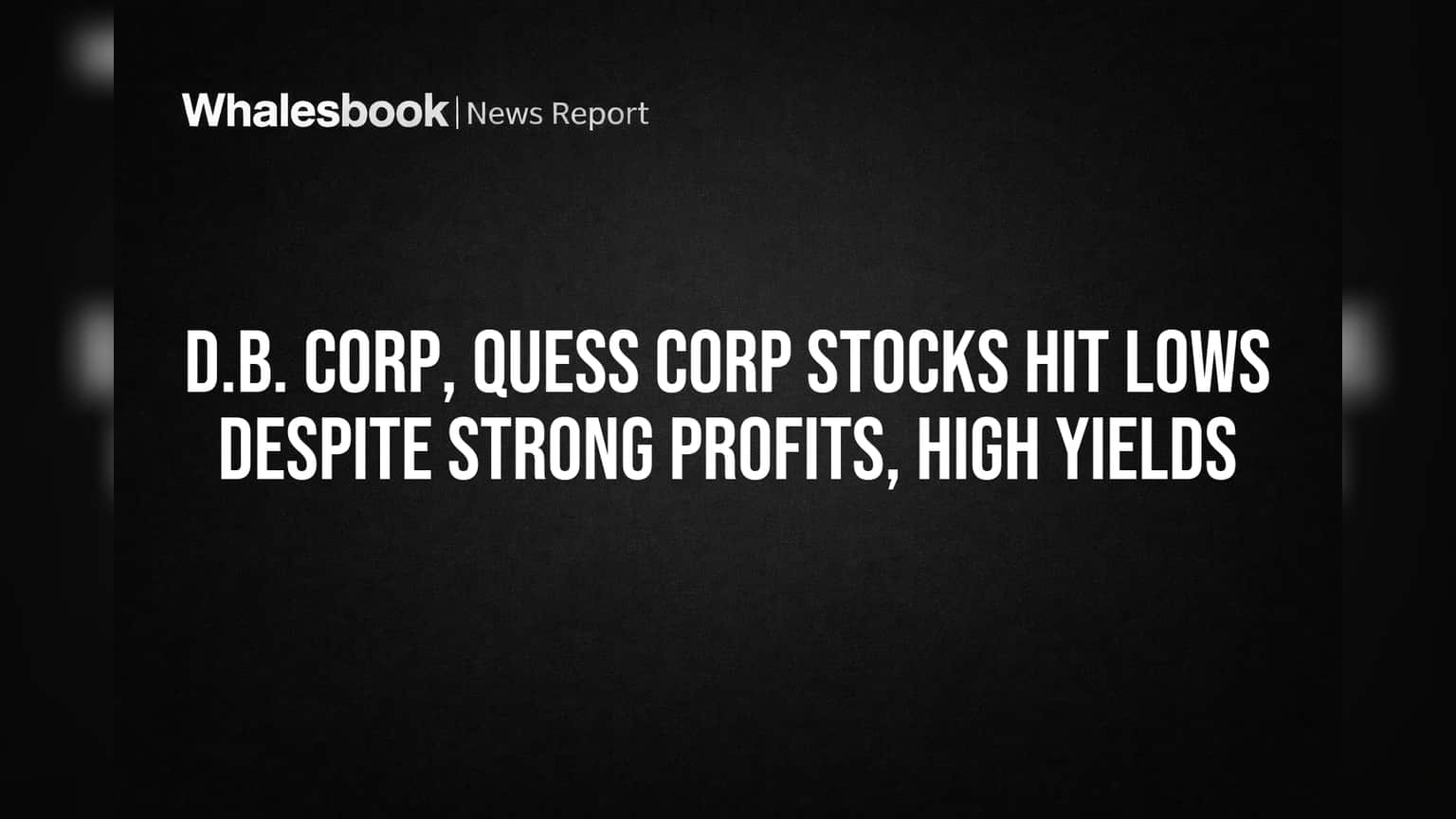 D.B. Corp, Quess Corp Stocks Hit Lows Despite Strong Profits, High Yields