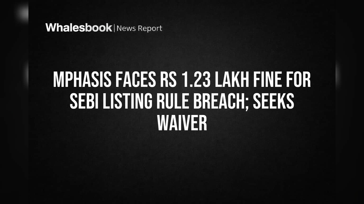 Mphasis Faces Rs 1.23 Lakh Fine for SEBI Listing Rule Breach; Seeks Waiver