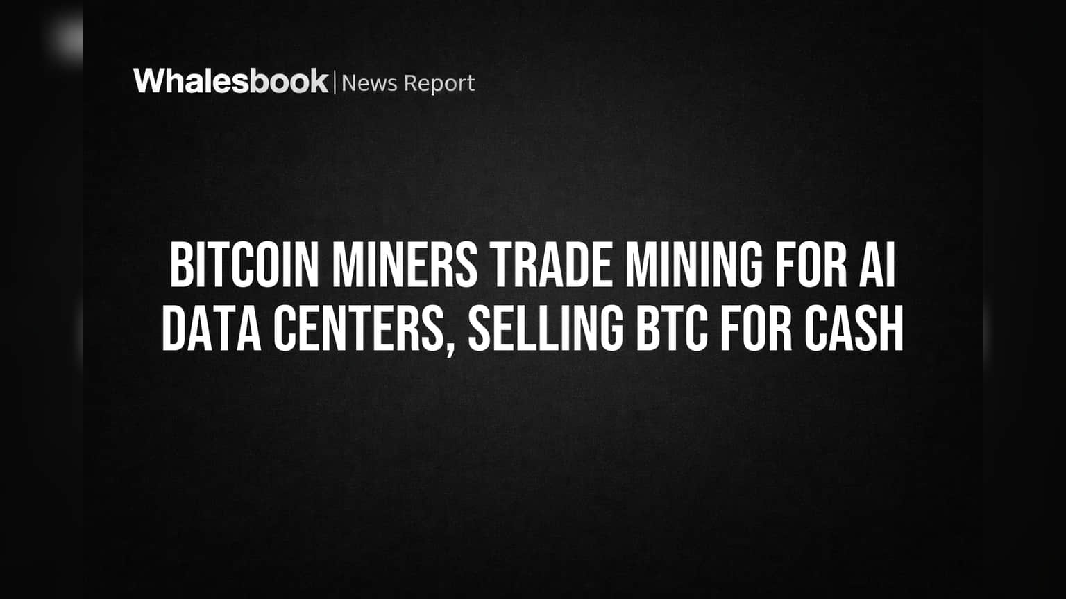 Bitcoin Miners Trade Mining for AI Data Centers, Selling BTC for Cash