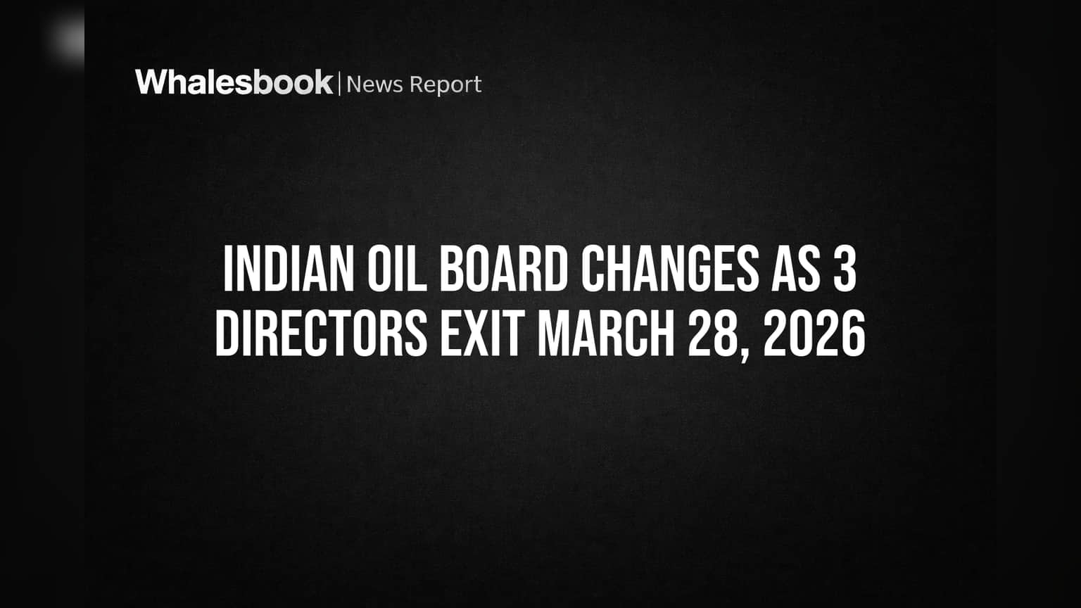 Indian Oil Board Changes as 3 Directors Exit March 28, 2026