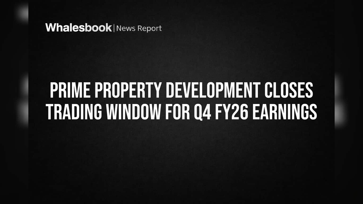 Prime Property Development: Q4 FY26 Results પહેલા Trading Window બંધ, રોકાણકારો સાવચેત!