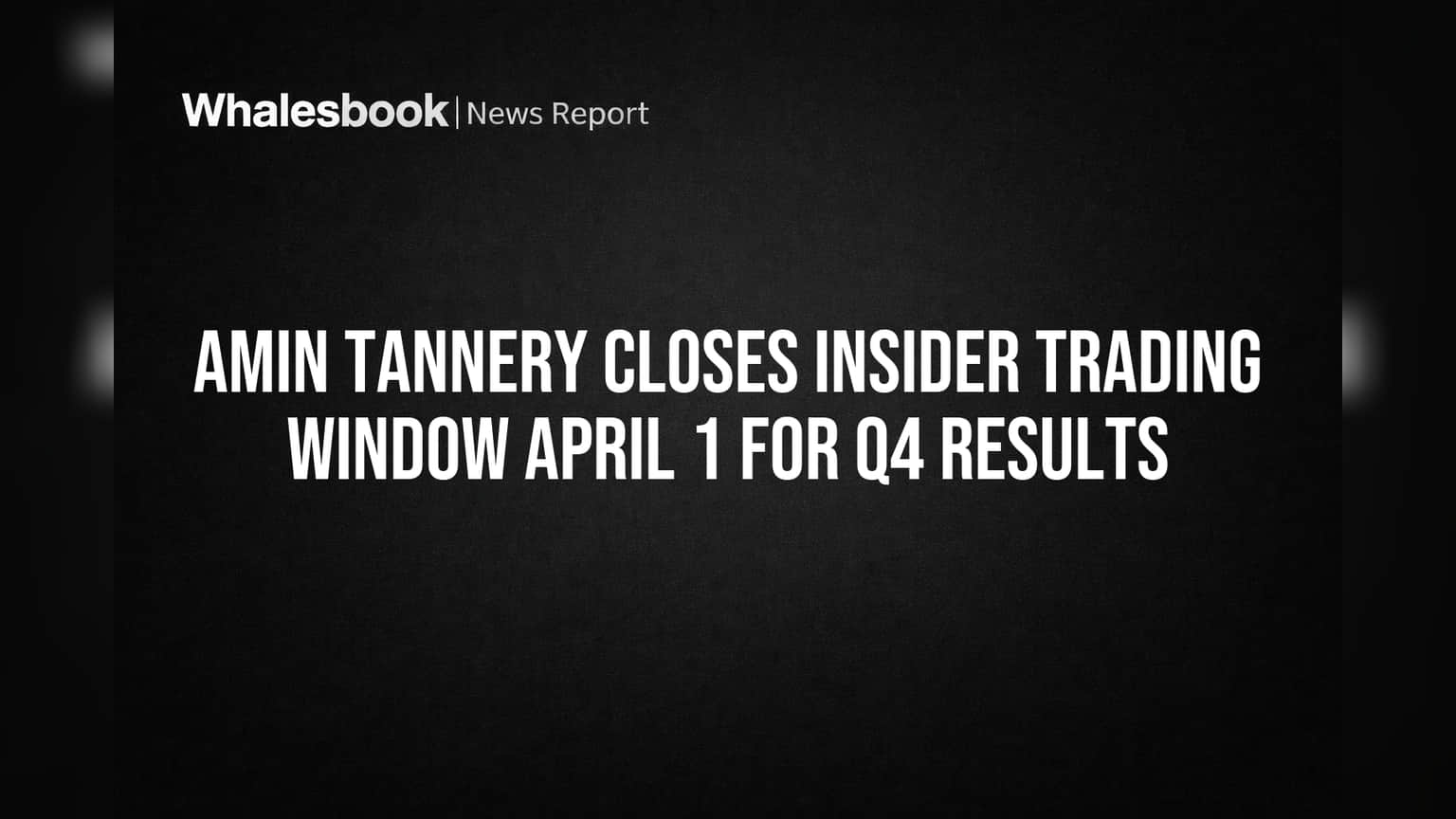 Amin Tannery Closes Insider Trading Window April 1 for Q4 Results