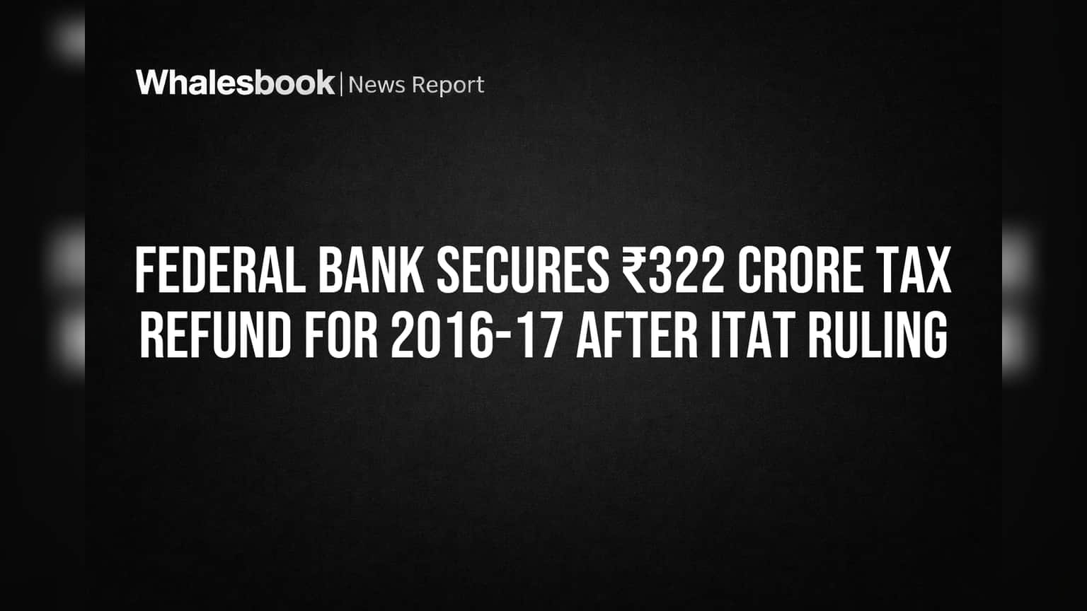 Federal Bank की निकली लॉटरी! ₹322 करोड़ का टैक्स रिफंड मंजूर, ITAT के फैसले से बैंक की चांदी