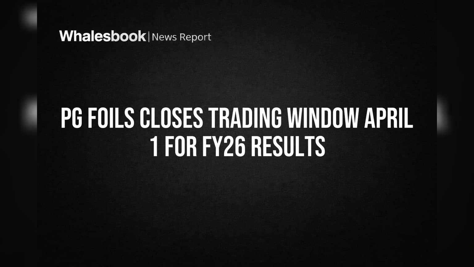 PG Foils Closes Trading Window April 1 for FY26 Results