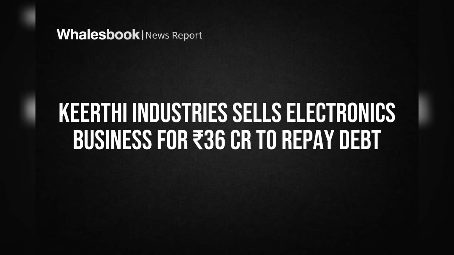 Keerthi Industries Sells Electronics Business for ₹36 Cr to Repay Debt