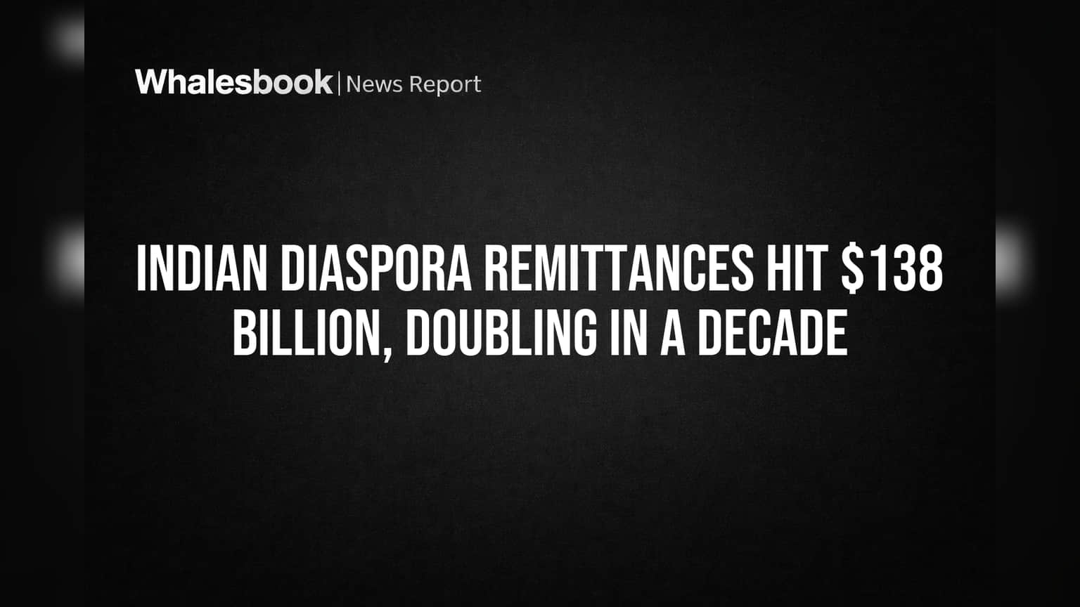 Indian Diaspora Remittances Hit $138 Billion, Doubling in a Decade