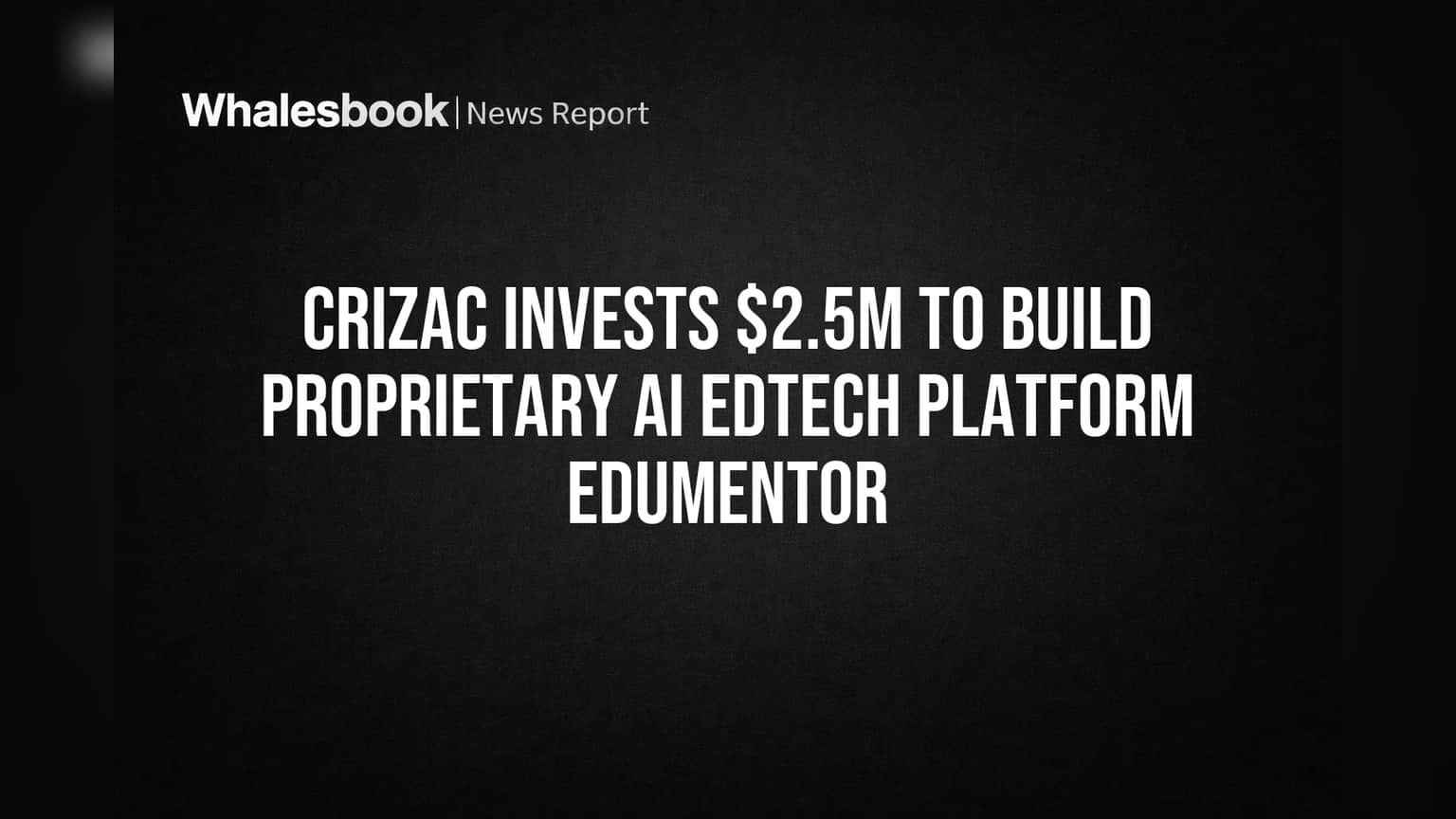 Crizac Limited: EdTech માર્કેટમાં ધમાલ મચાવશે? **$2.5 મિલિયન** નું AI પ્લેટફોર્મ 'EduMentor' લોન્ચ કરવાની જાહેરાત