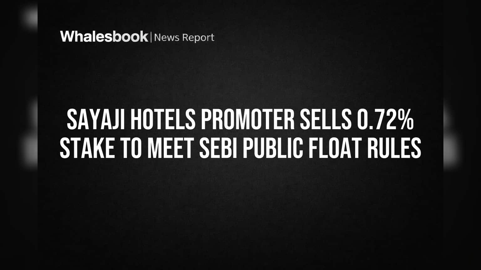 Sayaji Hotels Share: பிரமோட்டர்கள் பங்கு விற்பனை - SEBI விதிமுறைகளுக்கு இணங்க அதிரடி!