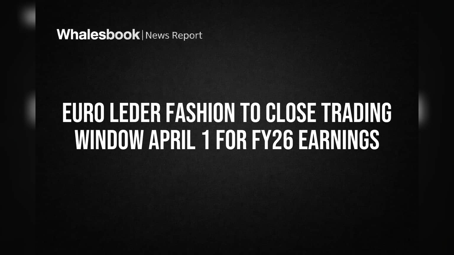 Euro Leder Fashion to Close Trading Window April 1 for FY26 Earnings