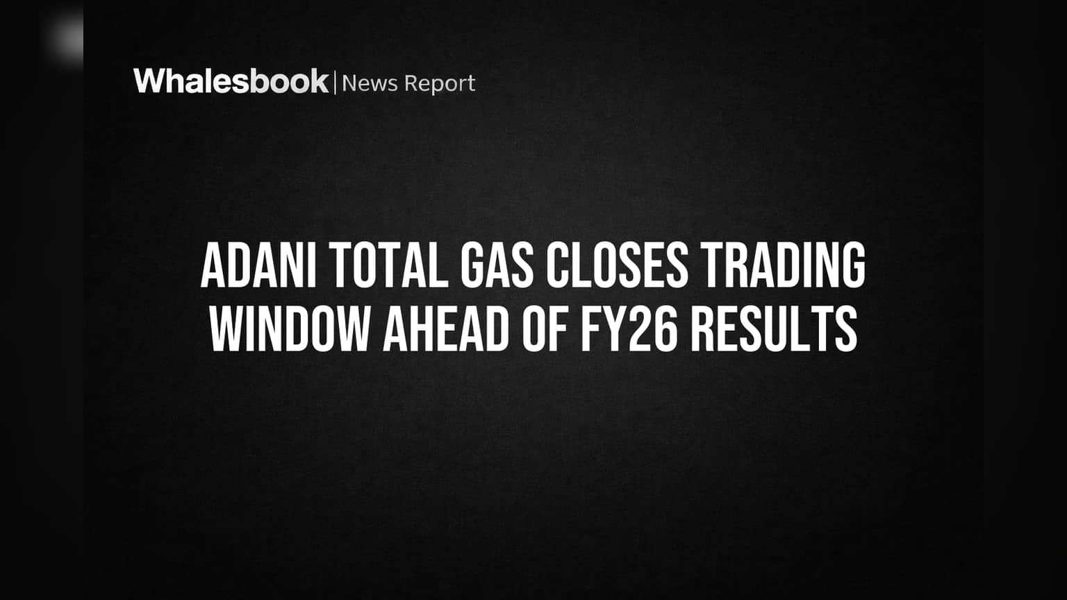 Adani Total Gas Closes Trading Window Ahead of FY26 Results