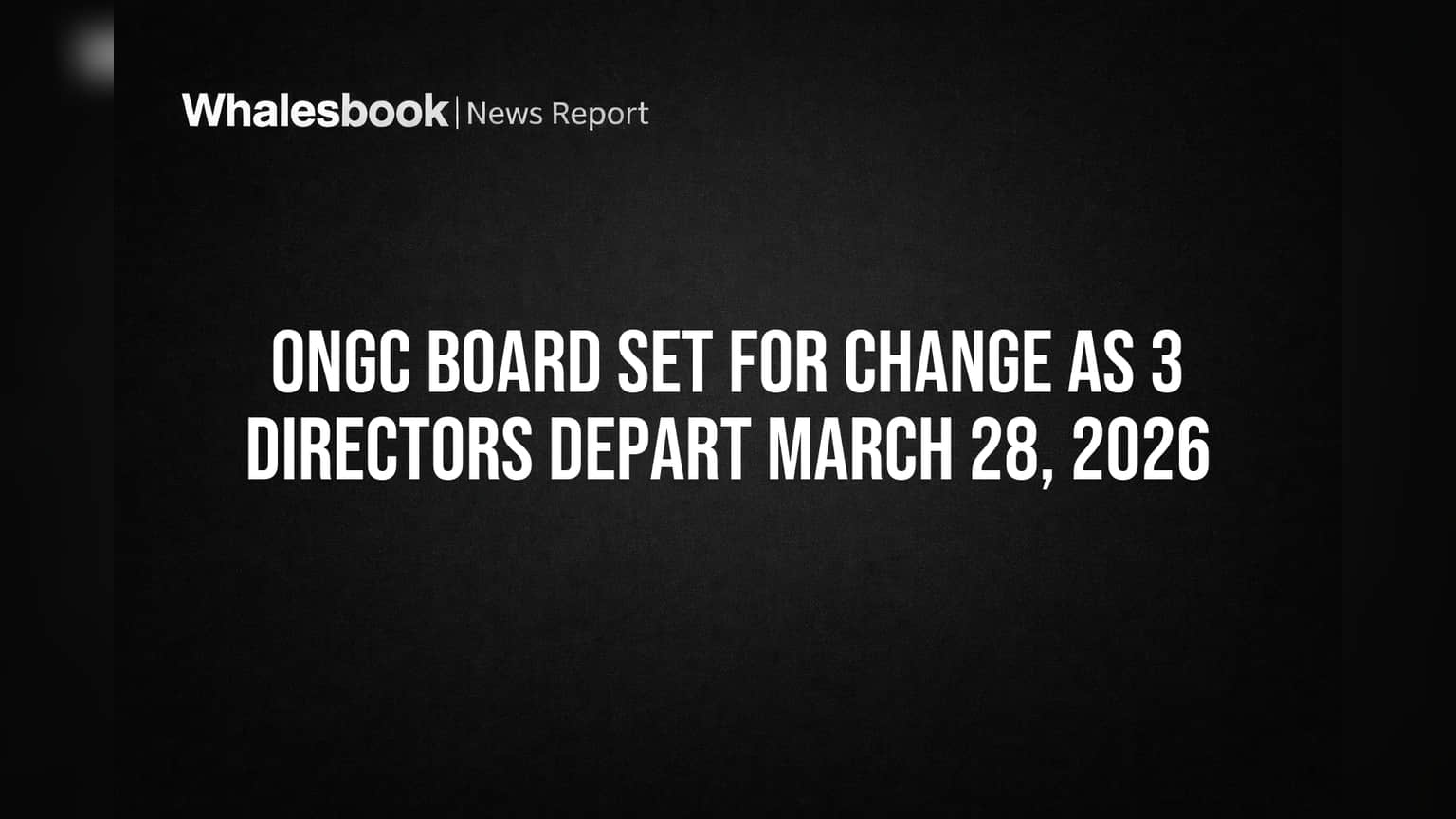 ONGC Board Set for Change as 3 Directors Depart March 28, 2026