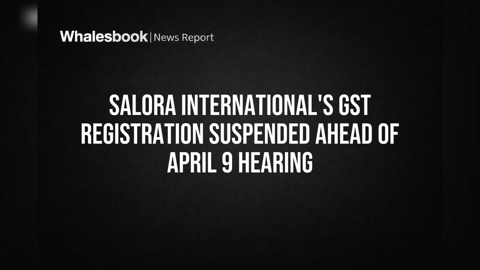 Salora International च्या GST रजिस्ट्रेशनवर टांगती तलवार: कामकाज थांबणार?