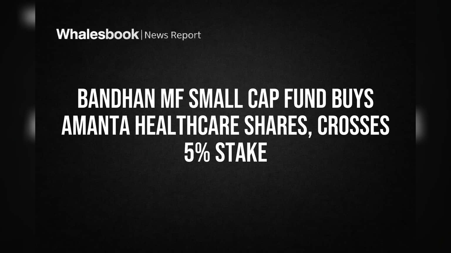 Bandhan MF चा Amanta Healthcare मध्ये मोठा डाव! **5%** स्टेक पार, काय होणार पुढे?
