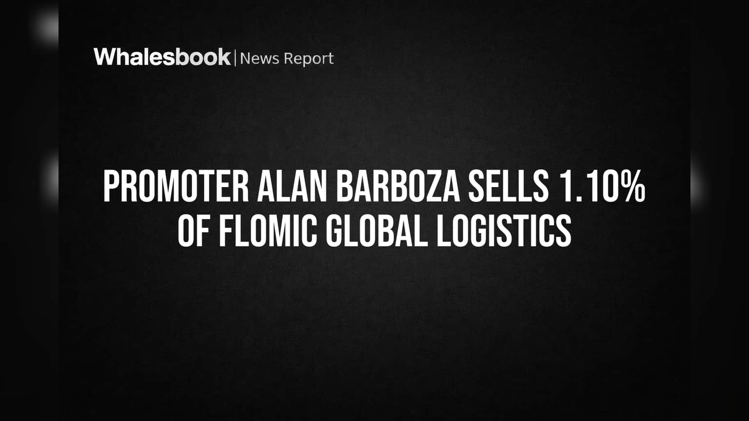 Promoter Alan Barboza Sells 1.10% of Flomic Global Logistics