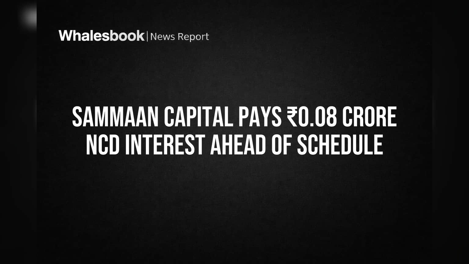 Sammaan Capital ची मोठी खबर! NCD व्याजाची परतफेड वेळेआधीच पूर्ण, गुंतवणूकदारांचा वाढला विश्वास