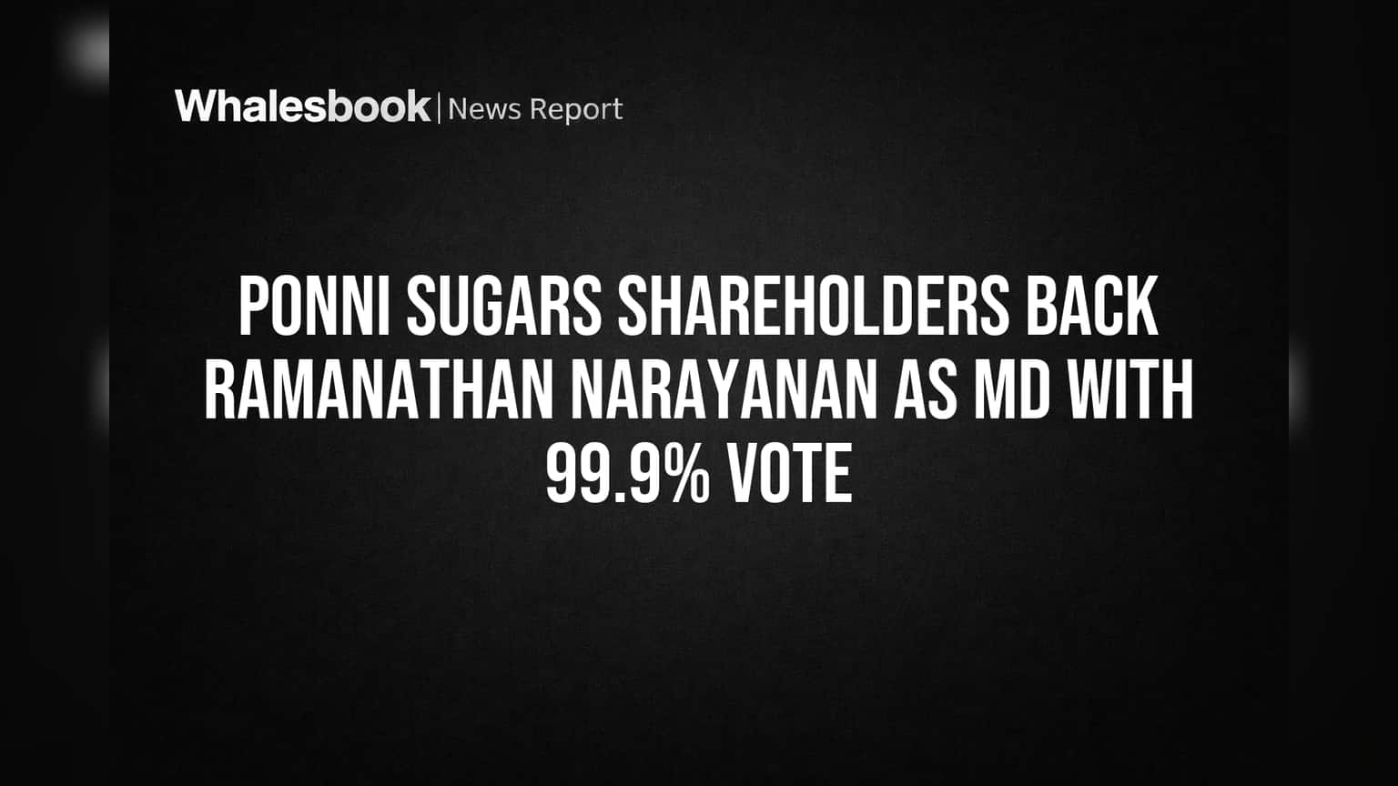 Ponni Sugars Share Price: गुंतवणूकदारांचा मोठा विश्वास! MD रमणनाथन नारायणन यांची तब्बल **99.96%** मतांनी पुन्हा नियुक्ती