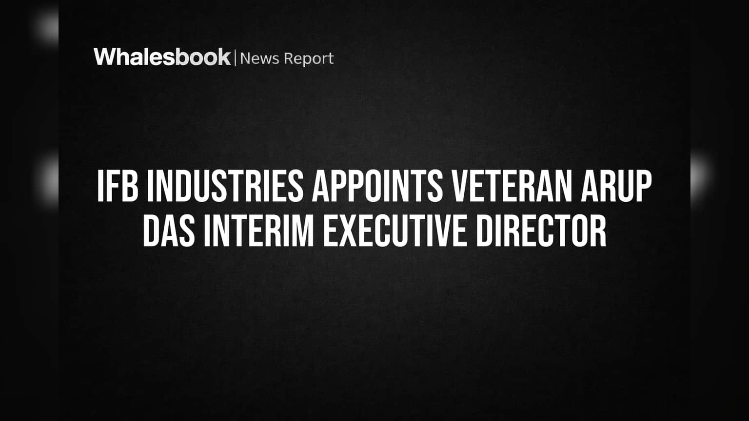 IFB Industries Appoints Veteran Arup Das Interim Executive Director
