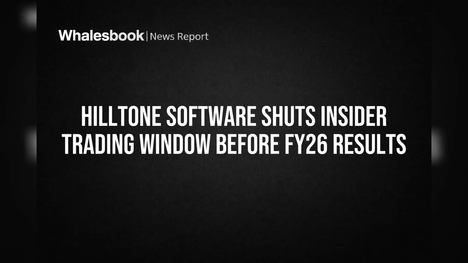 Hilltone Software Shuts Insider Trading Window Before FY26 Results