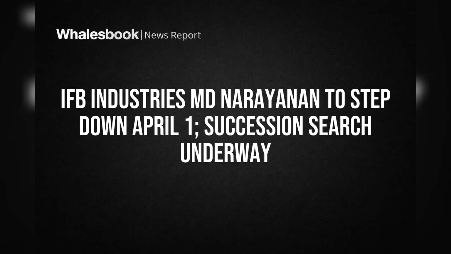 IFB Industries MD राजीनामा देणार! उत्तराधिकारी शोध सुरु, मोठी घडामोड